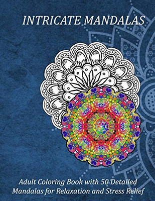 Intricate Mandalas Adult Coloring Book with 50 Detailed Mandalas for Relaxation and Stress Relief: Beautiful Mandalas for Stress Relief and Relaxation