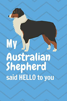 My Australian Shepherd said HELLO to you: For Australian Shepherd Dog Fans