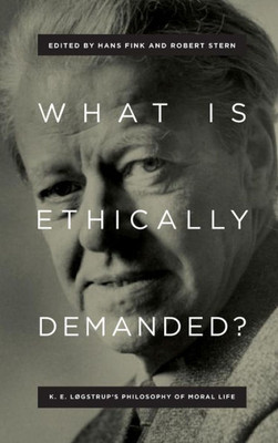 What Is Ethically Demanded?: K. E. Løgstrup'S Philosophy Of Moral Life