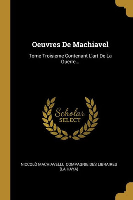 Oeuvres De Machiavel: Tome Troisieme Contenant L'Art De La Guerre... (French Edition)