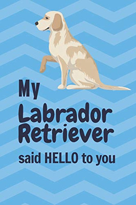 My Labrador Retriever said HELLO to you: For Labrador Retriever Dog Fans