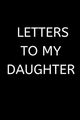 LETTERS TO MY DAUGHTER: 120 Pages, 6 x 9 size,