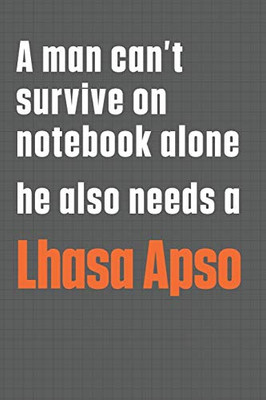 A man can’t survive on notebook alone he also needs a Lhasa Apso: For Lhasa Apso Dog Fans