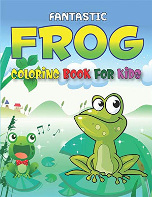 FANTASTIC FROG COLORING BOOK FOR KIDS: Delightful & Decorative Collection! Patterns of Frogs & Toads For Children's (40 beautiful illustrations Pages ... of fun!) Amazing gifts for girls and boys...