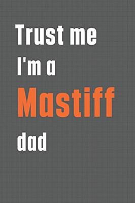 Trust me I'm a Mastiff dad: For Mastiff Dog Dad