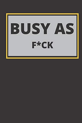 Busy As F*ck: 120 Pages, 6 x 9 size