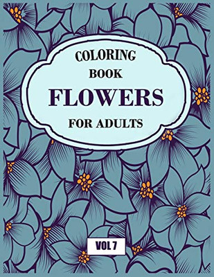 Flower Coloring Book For Adults Vol 7: An Adult Coloring Book with Flower Collection, Stress Relieving Flower Designs for Relaxation