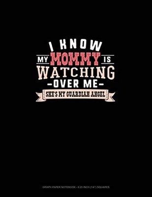 I Know My Mommy Is Watching Over Me She's My Guardian Angel: Graph Paper Notebook - 0.25 Inch (1/4") Squares
