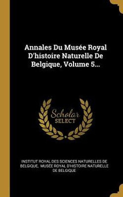 Annales Du Musée Royal D'Histoire Naturelle De Belgique, Volume 5... (French Edition)