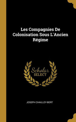 Les Compagnies De Colonisation Sous L'Ancien Régime (French Edition)