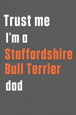 Trust me I'm a Staffordshire Bull Terrier dad: For Staffordshire Bull Terrier Dog Dad