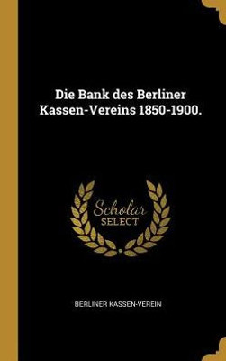 Die Bank Des Berliner Kassen-Vereins 1850-1900. (German Edition)