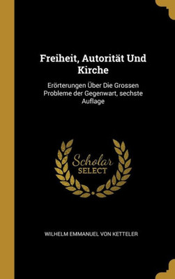 Freiheit, Autorität Und Kirche: Erörterungen Über Die Grossen Probleme Der Gegenwart, Sechste Auflage (German Edition)