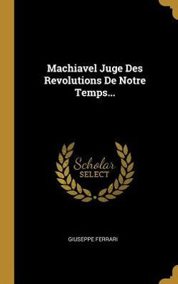Machiavel Juge Des Revolutions De Notre Temps... (French Edition)