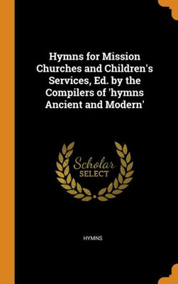 Hymns For Mission Churches And Children'S Services, Ed. By The Compilers Of 'Hymns Ancient And Modern'