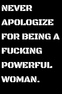 Never Apologize For Being A Powerful Fucking Woman: Powerful Women gift
