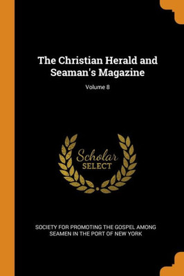 The Christian Herald And Seaman'S Magazine; Volume 8