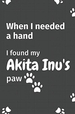When I needed a hand, I found my Akita Inu's paw: For Akita Inu Puppy Fans