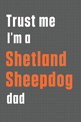 Trust me I'm a Shetland Sheepdog dad: For Shetland Sheepdog Dad