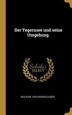 Der Tegernsee Und Seine Umgebung. (German Edition)