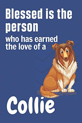 Blessed is the person who has earned the love of a Collie: For Collie Dog Fans