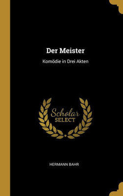 Der Meister: Komödie In Drei Akten (German Edition)