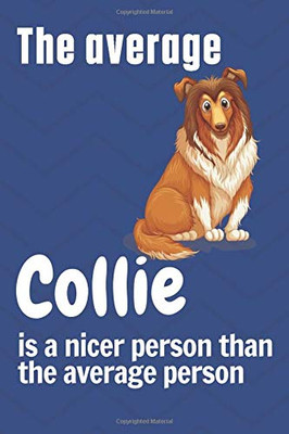 The average Collie is a nicer person than the average person: For Collie Dog Fans