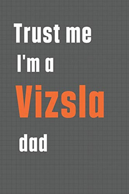Trust me I'm a Vizsla dad: For Vizsla Dog Dad