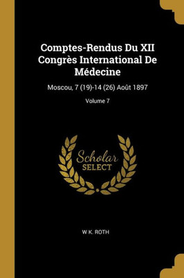 Comptes-Rendus Du Xii Congrès International De Médecine: Moscou, 7 (19)-14 (26) Août 1897; Volume 7 (German Edition)
