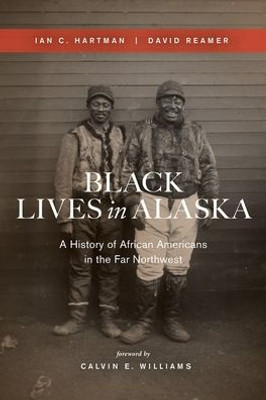 Black Lives In Alaska: A History Of African Americans In The Far Northwest