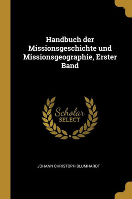 Handbuch Der Missionsgeschichte Und Missionsgeographie, Erster Band (German Edition)