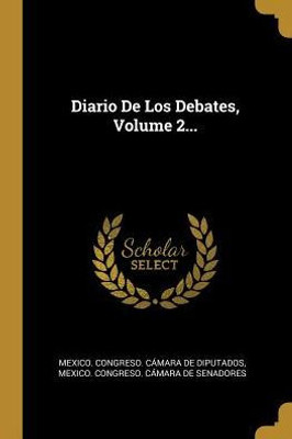 Diario De Los Debates, Volume 2... (Spanish Edition)