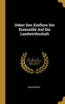 Ueber Den Einfluss Der Eisenzölle Auf Die Landwirthschaft (German Edition)