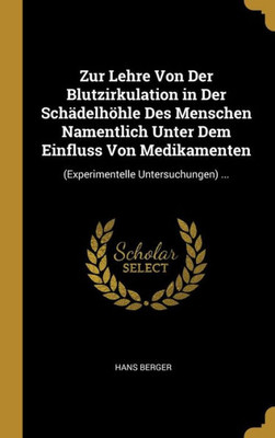 Zur Lehre Von Der Blutzirkulation In Der Schädelhöhle Des Menschen Namentlich Unter Dem Einfluss Von Medikamenten: (Experimentelle Untersuchungen) ... (German Edition)