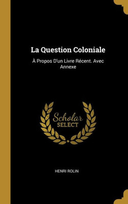 La Question Coloniale: À Propos D'Un Livre Récent. Avec Annexe (French Edition)