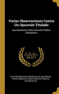 Varias Observaciones Contra Un Opusculo Titulado: Apuntamientos Sobre Derecho Público Eclesiastico (Spanish Edition)