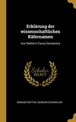 Erklärung Der Wissenschaftlichen Käfernamen: Aus Reitter'S Fauna Germanica (German Edition)