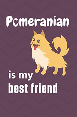 Pomeranian is my best friend: For Pomeranian Dog Fans