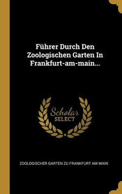 Führer Durch Den Zoologischen Garten In Frankfurt-Am-Main... (German Edition)