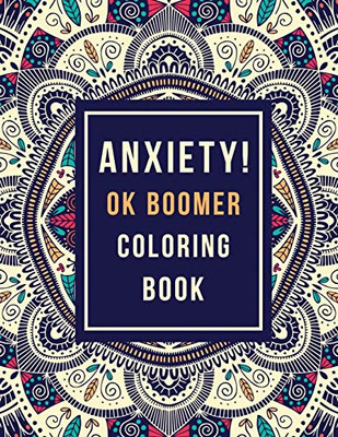 Anxiety! OK Boomer Coloring Book: Anxiety Relief Inspirational Quotes Pattern Design, Anti Stress Color Therapy for Adults, Girls and Teens (Christmas Gift)