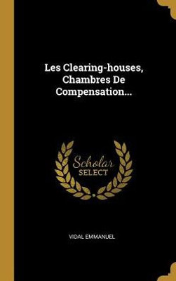 Les Clearing-Houses, Chambres De Compensation... (French Edition)