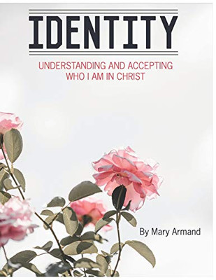Identity: Understanding & Accepting Who I am in Christ