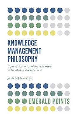 Knowledge Management Philosophy: Communication As a Strategic Asset in Knowledge Management (Emerald Points)