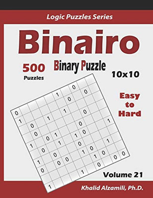 Binairo (Binary Puzzle): 500 Easy to Hard (10x10) : Keep Your Brain Young (Logic Puzzles Series) - 9781674444864
