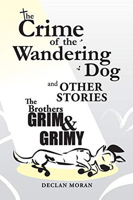 The Crime of the Wandering Dog and Other Stories The Brothers Grim & Grimy
