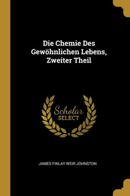 Die Chemie Des Gewöhnlichen Lebens, Zweiter Theil (German Edition)