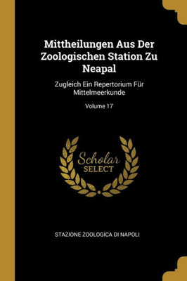 Mittheilungen Aus Der Zoologischen Station Zu Neapal: Zugleich Ein Repertorium Für Mittelmeerkunde; Volume 17 (German Edition)