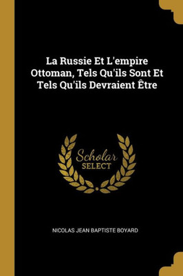 La Russie Et L'Empire Ottoman, Tels Qu'Ils Sont Et Tels Qu'Ils Devraient Être (French Edition)