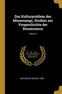 Das Kulturproblem Des Minnesangs, Studien Zur Vorgeschichte Der Renaissance; Volume 1 (German Edition)