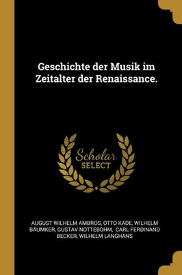 Geschichte Der Musik Im Zeitalter Der Renaissance. (German Edition)